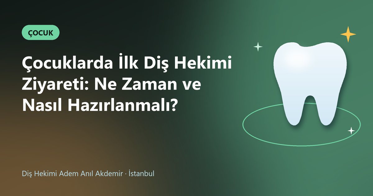 Çocuklarda İlk Diş Hekimi Ziyareti: Ne Zaman ve Nasıl Hazırlanmalı? – Dt. Adem Anıl Akdemir blog kapak görseli