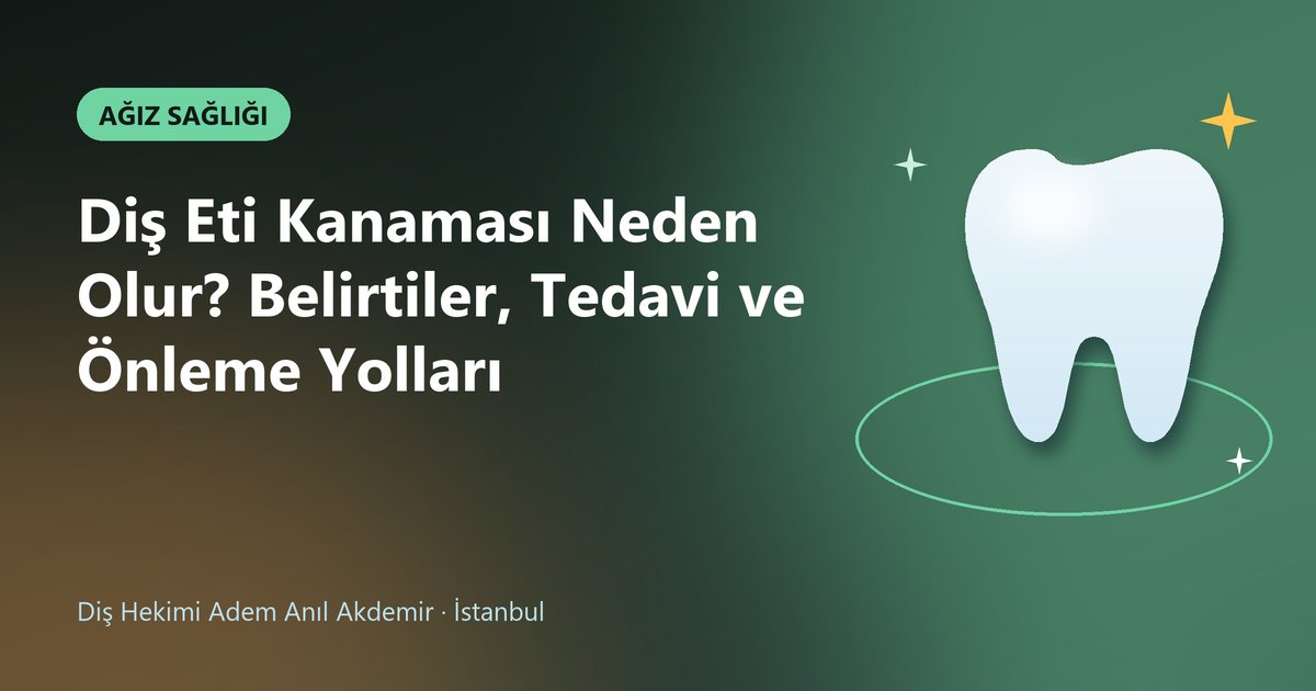 Diş Eti Kanaması Neden Olur? Belirtiler, Tedavi ve Önleme Yolları – Dt. Adem Anıl Akdemir blog kapak görseli