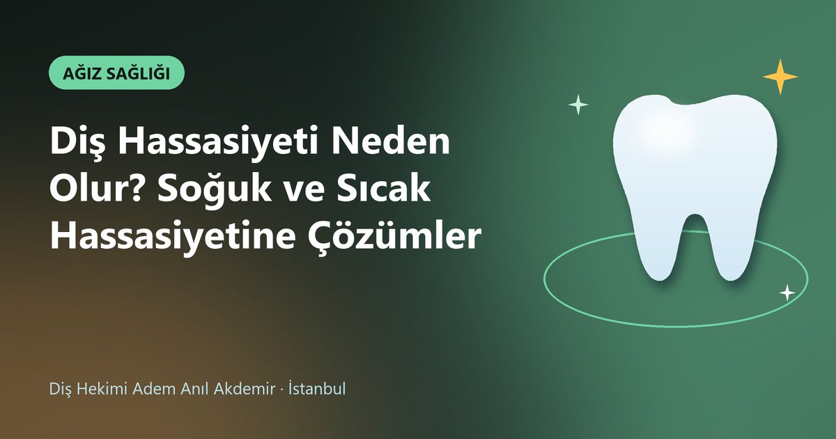 Diş Hassasiyeti Neden Olur? Soğuk ve Sıcak Hassasiyetine Çözümler – Dt. Adem Anıl Akdemir blog kapak görseli