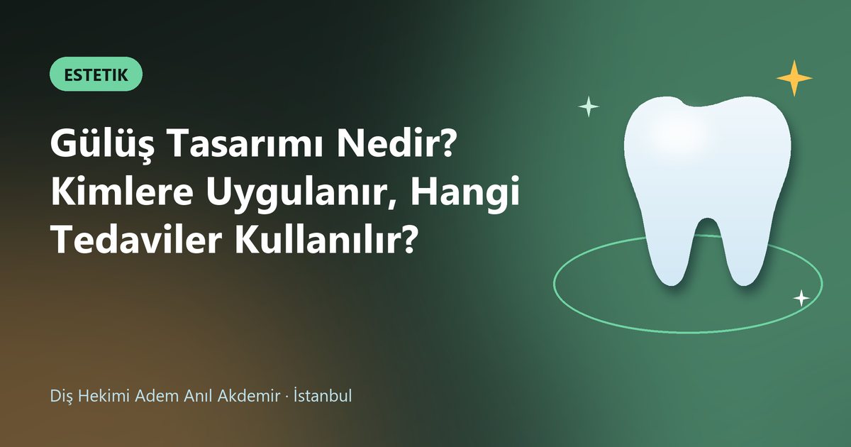 Gülüş Tasarımı Nedir? Kimlere Uygulanır, Hangi Tedaviler Kullanılır? – Dt. Adem Anıl Akdemir blog kapak görseli