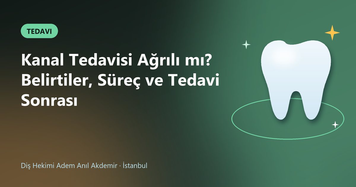 Kanal Tedavisi Ağrılı mı? Belirtiler, Süreç ve Tedavi Sonrası – Dt. Adem Anıl Akdemir blog kapak görseli