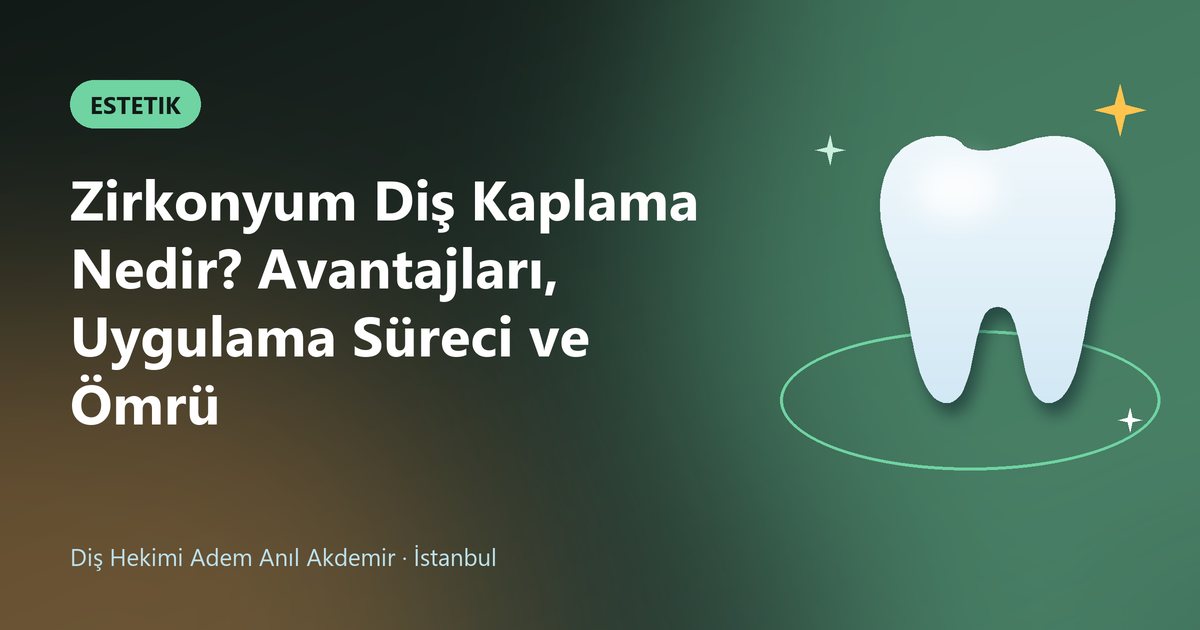 Zirkonyum Diş Kaplama Nedir? Avantajları, Uygulama Süreci ve Ömrü – Dt. Adem Anıl Akdemir blog kapak görseli